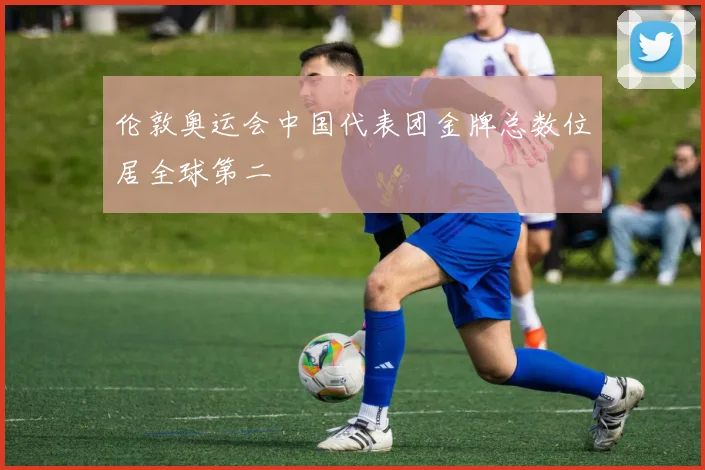 伦敦奥运会中国代表团金牌总数位居全球第二