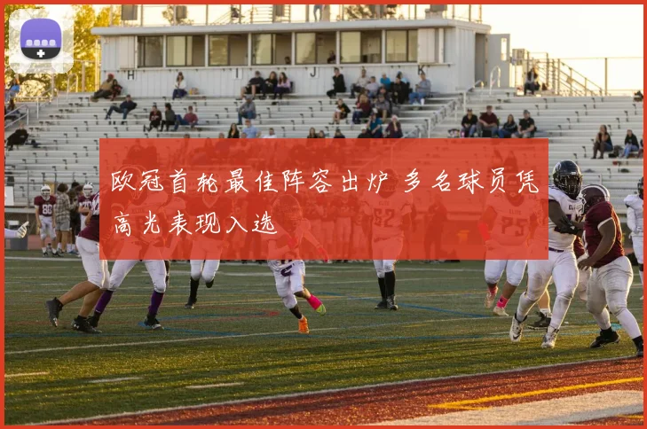 欧冠首轮最佳阵容出炉 多名球员凭高光表现入选