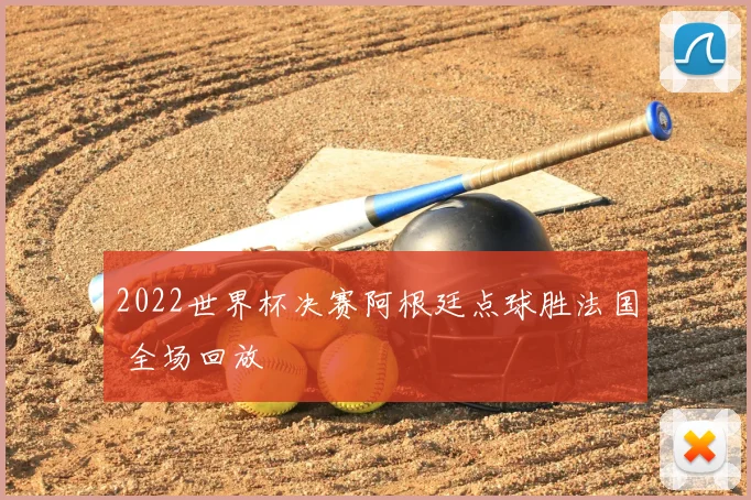 2022世界杯决赛阿根廷点球胜法国 全场回放