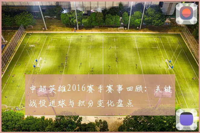 中超英雄2016赛季赛事回顾:关键战役进球与积分变化盘点