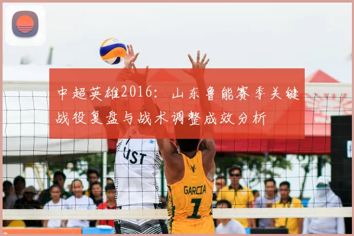 中超英雄2016:山东鲁能赛季关键战役复盘与战术调整成效分析