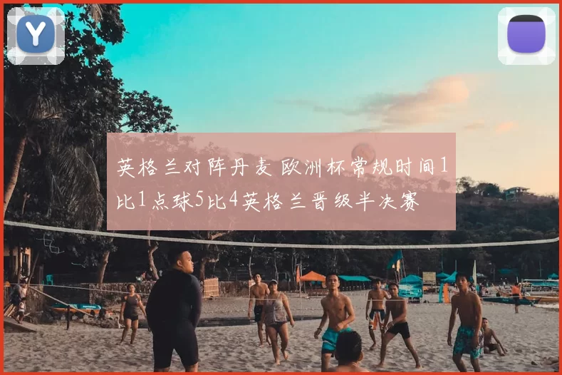 英格兰对阵丹麦 欧洲杯常规时间1比1点球5比4英格兰晋级半决赛