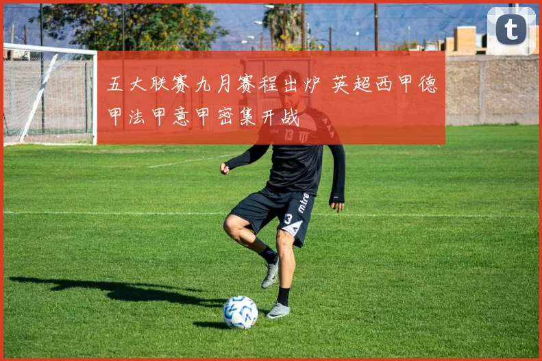 五大联赛九月赛程出炉 英超西甲德甲法甲意甲密集开战